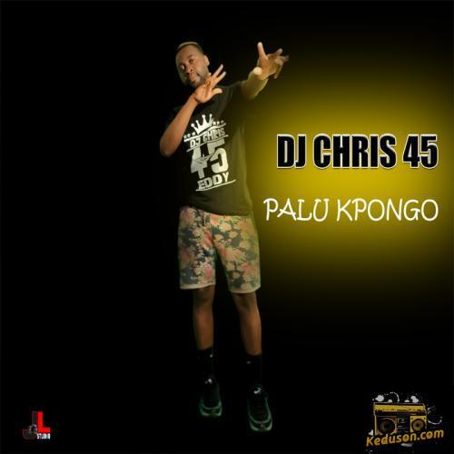 Dj Chris 45 - Palu Kpongo