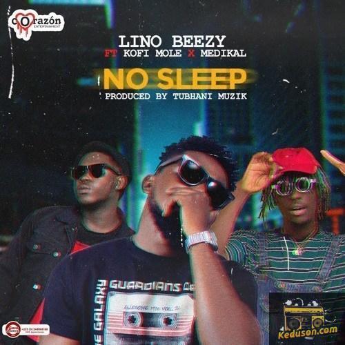 Lino Beezy - No Sleep (feat. Medikal, Kofi Mole)