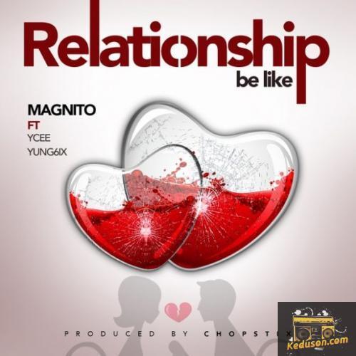 Magnito - Relationship Be Like (feat. Ycee, Yung6ix)