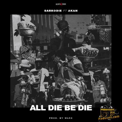 Sarkodie - All Die Be Die (feat. Akan)