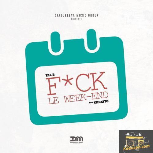 Tal B  - Fuck Le Week End (feat. Chekito)
