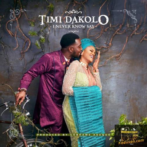 Timi Dakolo - I Never Know Say