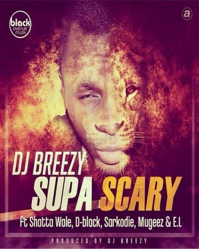 Dj Breezy - Supa Scary (feat. Shatta Wale, D-Black, Sarkodie, Mugeez & E.L)