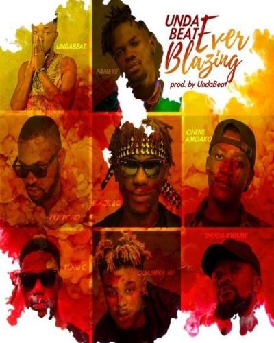 Unda Beat - Ever Blazing (feat. Yaa Pono, Fameye, Quamina Mp, Shuga Kwame, Black Boi, Ohene Amoako, Yung C)