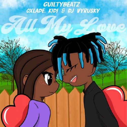 GuiltyBeatz - All My Love (feat. Oxlade, KiDi, Dj Vyrusky)