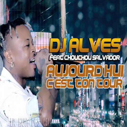 DJ Alves - Aujourd'hui c'est mon tour (feat. Chouchou Salvador)