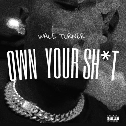 Wale Turner - Own Your Shxt