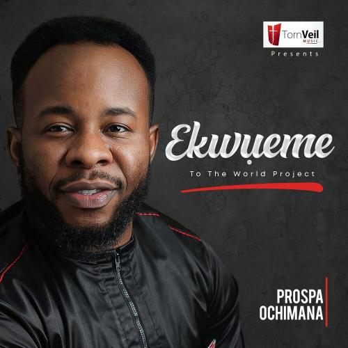 Prospa Ochimana - Ekwueme (feat. Osinachi Nwachukwu)