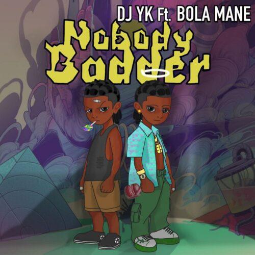 DJ YK - Nobody Badder (feat. Bola Mane)