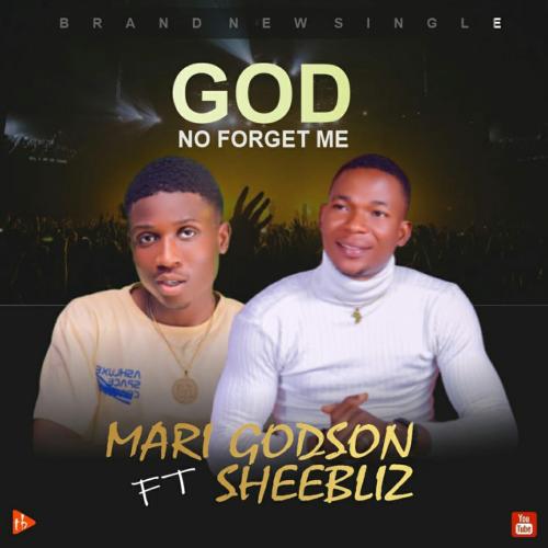 Mari Godson - God No Forget Me (feat. Sheebliz)