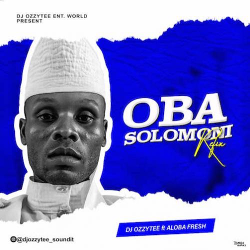 DJ Ozzytee - Oba Solomoni (refix) [feat. Aloba Fresh]