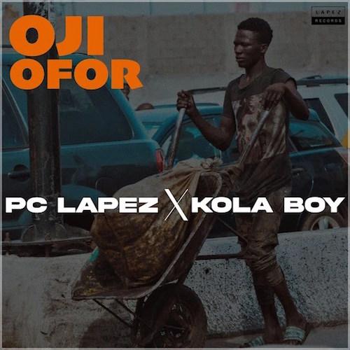 Pc Lapez - Oji Ofor (feat. Kola Boy)