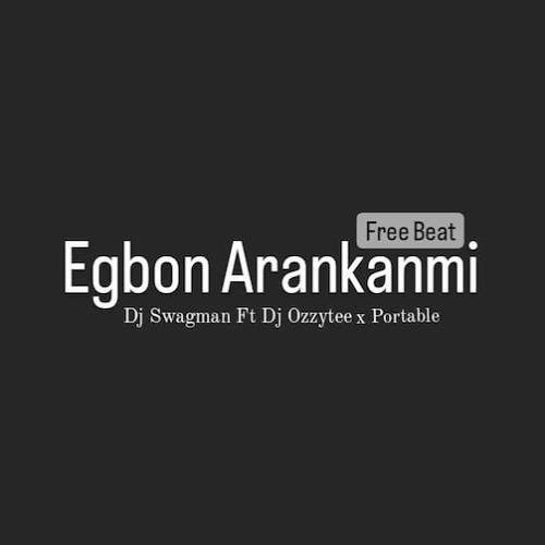 DJ Ozzytee - Egbon Arankanmi (feat. Portable & DJ Swagman)