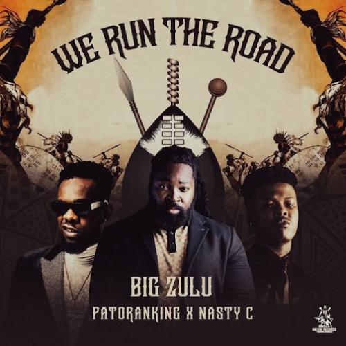 Big Zulu - We Run The Road (feat. Patoranking & Nasty C)