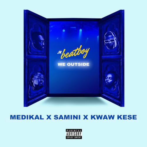 Jr Beatboy - We Outside (feat. Medikal, Samini & Kwaw Kese)