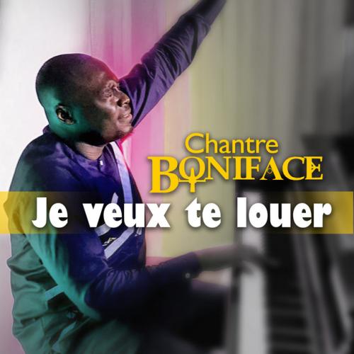 Chantre Boniface - Je Veux Te Louer