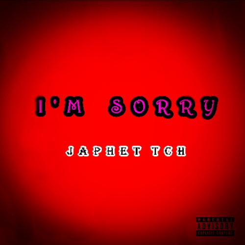 Japhet TCH - I'm Sorry