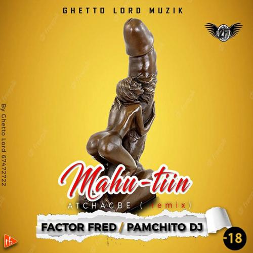 Factor - Mahu-Tiin - Atchagbe - Remix (feat. Fred & Pamchito DJ)