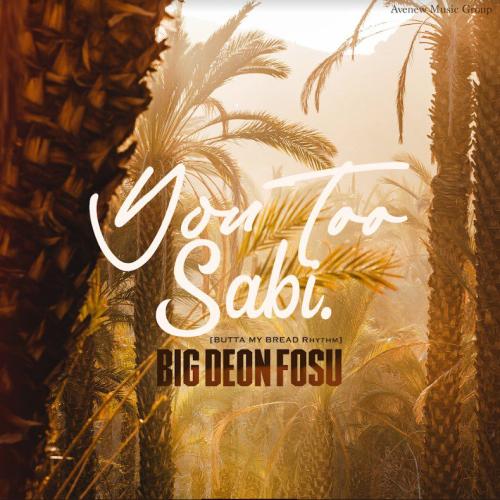 Big Deon Fosu - You Too Sabi