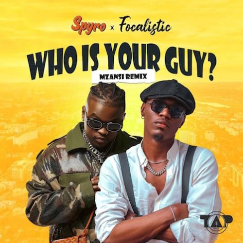 Spyro - Who Is Your Guy? -Mzansi Remix (feat. Focalistic)