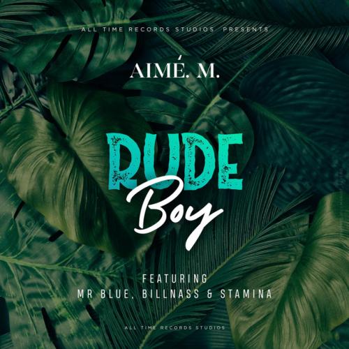 Aimé. M. - Rude Boy (feat. Mr.Blue, Billnass & Stamina)