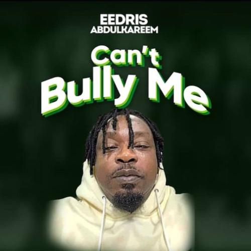 Eedris Abdulkareem - Can’t Bully Me