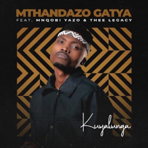 Mthandazo Gatya - Kuyalunga (feat. Mnqobi Yazo & Thee Legacy)