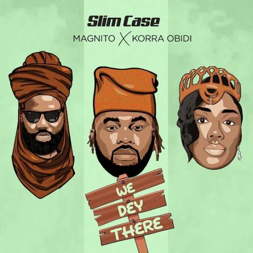 Slimcase - We Dey There (feat. Magnito & Korra Obidi)