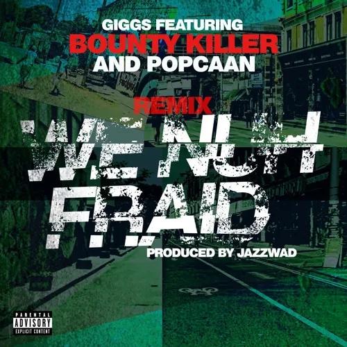 Giggs - We Nuh Fraid Remix (feat. Bounty Killer & Popcaan)