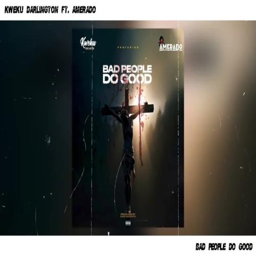 Kweku Darlington - Bad People Do Good (feat. Amerado)