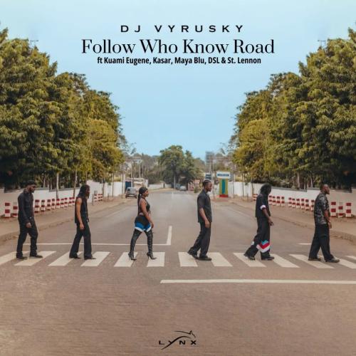 DJ Vyrusky - Follow Who Know Road (feat. Kuami Eugene, Dsl, St Lennon, Maya Blu & Kasar)