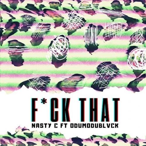 Nasty C - Fuck That Remix (feat. Odumodublvck)