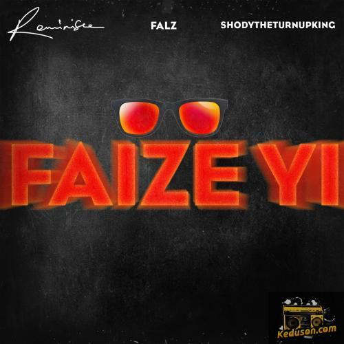 Reminisce - Faize Yi (feat. ShodyTheTurnUpKing, Falz)