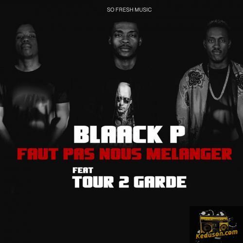 Blaack P - Faut Pas Nous Mélanger (Feat. Tour 2 Garde)
