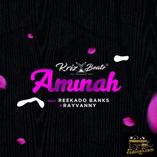 Krizbeatz  - Aminah (Feat. Reekado Banks, Rayvanny)