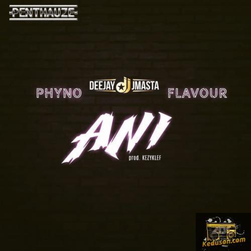Deejay J Masta - Ani (Feat. Phyno, Flavour)